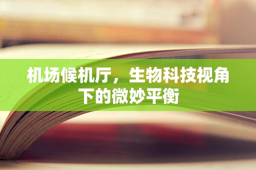 机场候机厅，生物科技视角下的微妙平衡