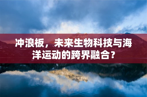 冲浪板，未来生物科技与海洋运动的跨界融合？