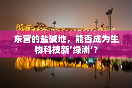 东营的盐碱地，能否成为生物科技新‘绿洲’？