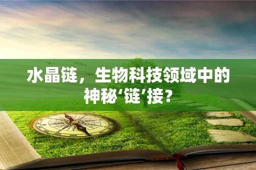 水晶链，生物科技领域中的神秘‘链’接？