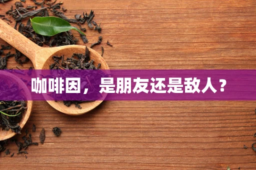 咖啡因，是朋友还是敌人？