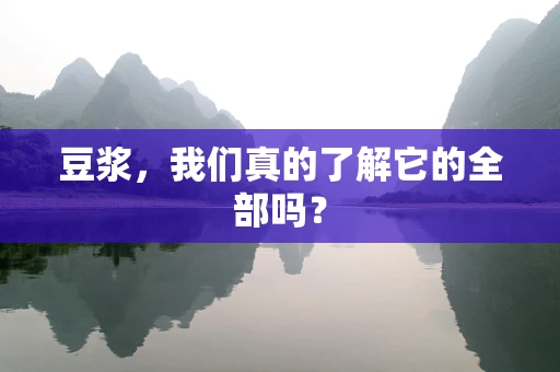 豆浆，我们真的了解它的全部吗？