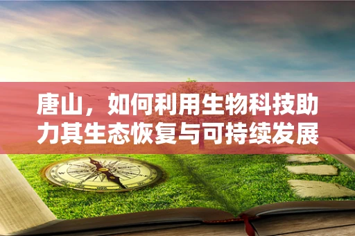 唐山，如何利用生物科技助力其生态恢复与可持续发展？