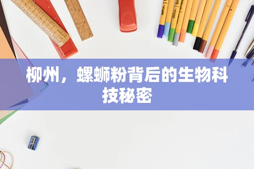 柳州，螺蛳粉背后的生物科技秘密