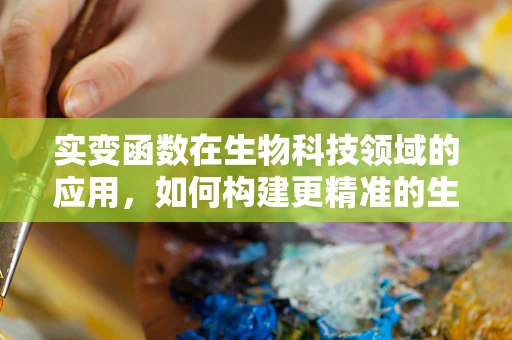 实变函数在生物科技领域的应用，如何构建更精准的生物模型？