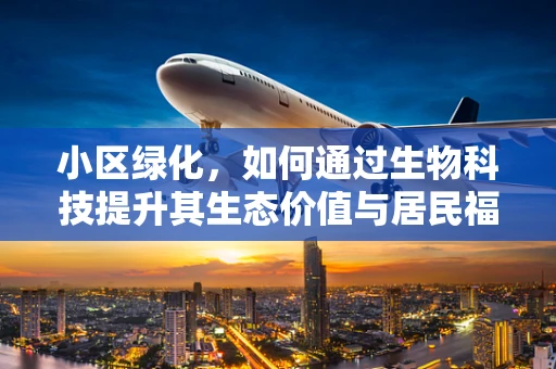 小区绿化，如何通过生物科技提升其生态价值与居民福祉？
