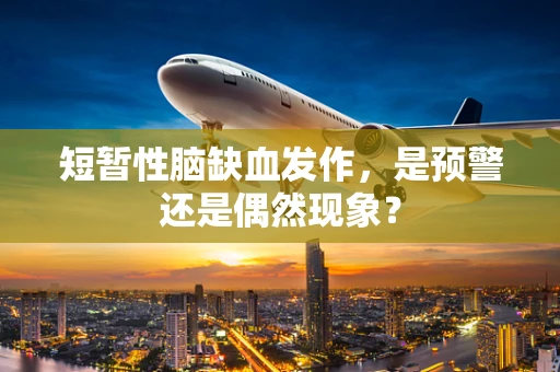 短暂性脑缺血发作，是预警还是偶然现象？