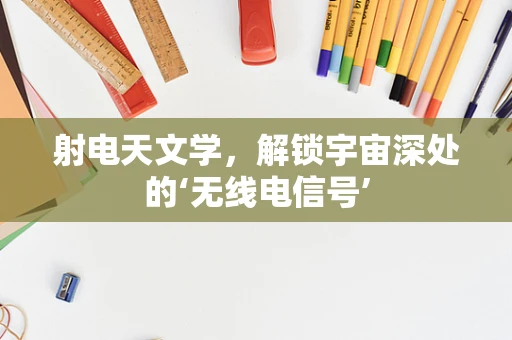 射电天文学，解锁宇宙深处的‘无线电信号’