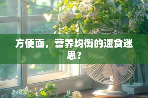 方便面，营养均衡的速食迷思？