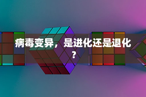 病毒变异，是进化还是退化？