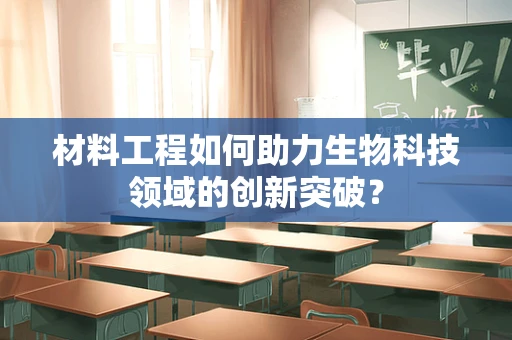 材料工程如何助力生物科技领域的创新突破？