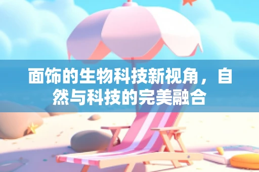 面饰的生物科技新视角，自然与科技的完美融合