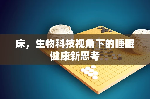 床，生物科技视角下的睡眠健康新思考