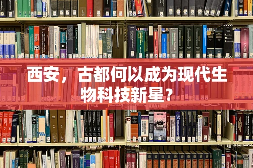 西安，古都何以成为现代生物科技新星？