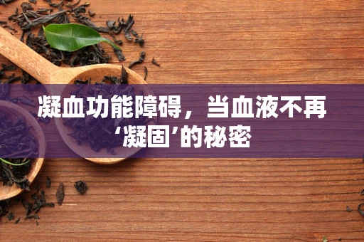 凝血功能障碍，当血液不再‘凝固’的秘密