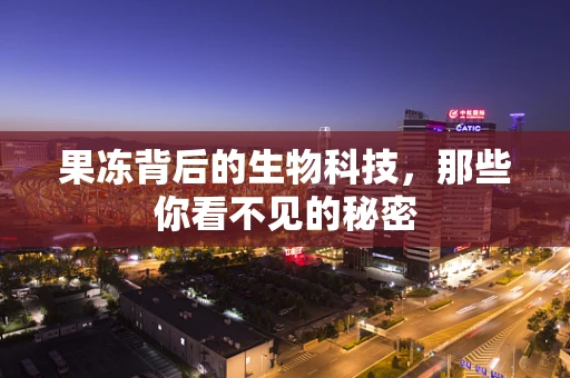 果冻背后的生物科技，那些你看不见的秘密