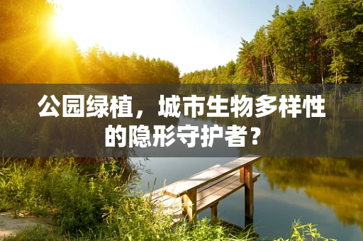 公园绿植，城市生物多样性的隐形守护者？