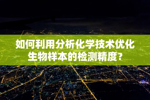 如何利用分析化学技术优化生物样本的检测精度？