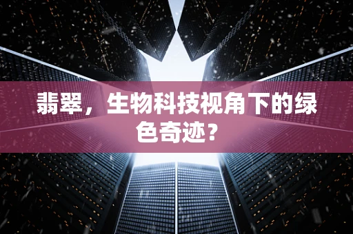 翡翠，生物科技视角下的绿色奇迹？