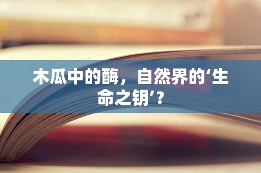木瓜中的酶，自然界的‘生命之钥’？
