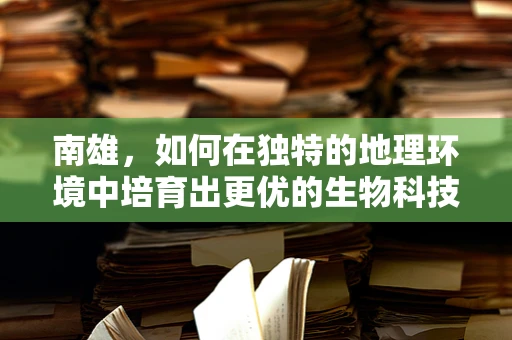 南雄，如何在独特的地理环境中培育出更优的生物科技作物？