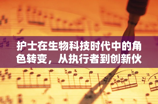 护士在生物科技时代中的角色转变，从执行者到创新伙伴？