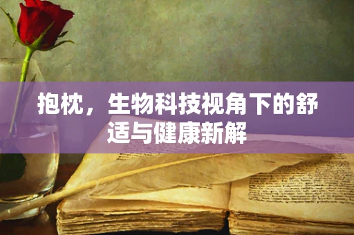 抱枕，生物科技视角下的舒适与健康新解
