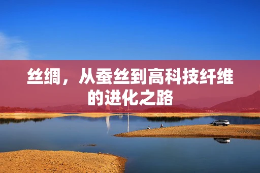 丝绸，从蚕丝到高科技纤维的进化之路