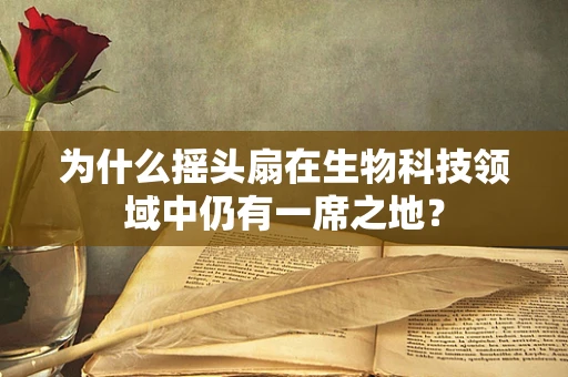 为什么摇头扇在生物科技领域中仍有一席之地？