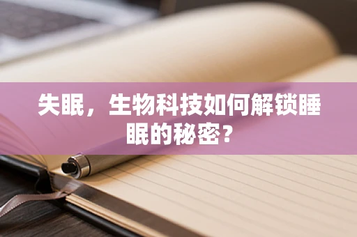 失眠，生物科技如何解锁睡眠的秘密？
