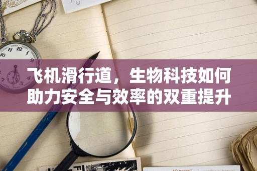 飞机滑行道，生物科技如何助力安全与效率的双重提升？