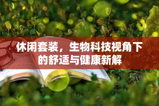 休闲套装，生物科技视角下的舒适与健康新解