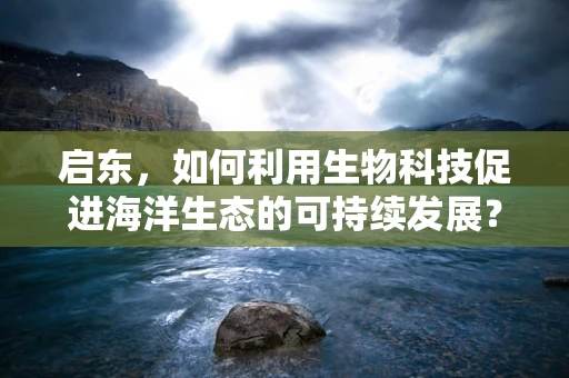 启东，如何利用生物科技促进海洋生态的可持续发展？
