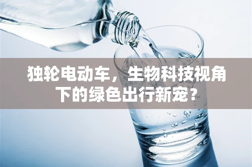 独轮电动车，生物科技视角下的绿色出行新宠？