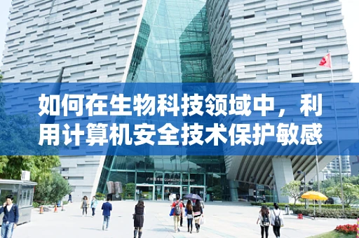 如何在生物科技领域中，利用计算机安全技术保护敏感数据？