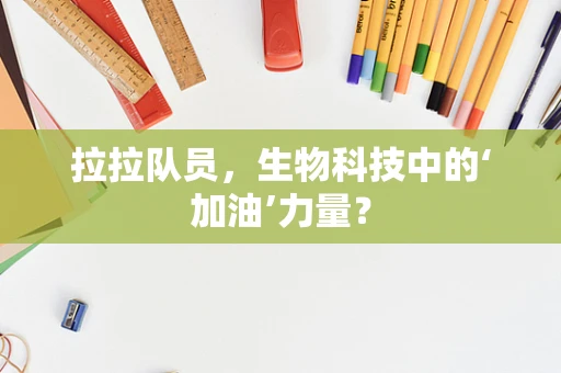 拉拉队员，生物科技中的‘加油’力量？