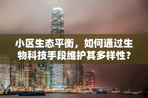 小区生态平衡，如何通过生物科技手段维护其多样性？