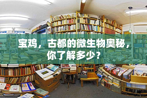 宝鸡，古都的微生物奥秘，你了解多少？