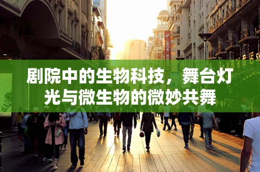 剧院中的生物科技，舞台灯光与微生物的微妙共舞
