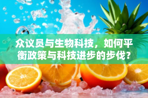 众议员与生物科技，如何平衡政策与科技进步的步伐？