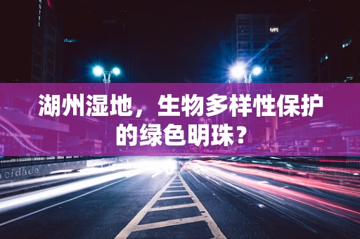 湖州湿地，生物多样性保护的绿色明珠？
