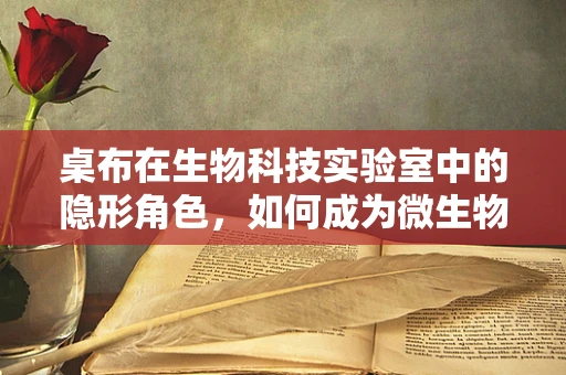 桌布在生物科技实验室中的隐形角色，如何成为微生物控制的秘密武器？