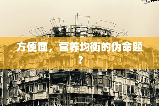 方便面，营养均衡的伪命题？