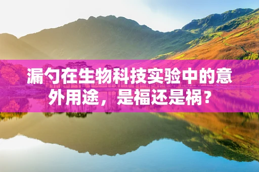 漏勺在生物科技实验中的意外用途，是福还是祸？