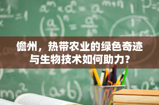 儋州，热带农业的绿色奇迹与生物技术如何助力？