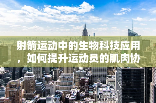 射箭运动中的生物科技应用，如何提升运动员的肌肉协调与反应速度？