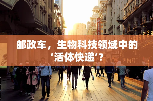 邮政车，生物科技领域中的‘活体快递’？