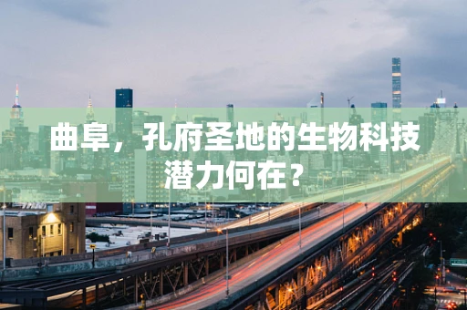 曲阜，孔府圣地的生物科技潜力何在？