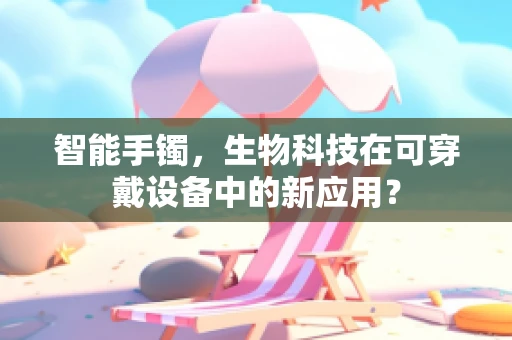 智能手镯，生物科技在可穿戴设备中的新应用？