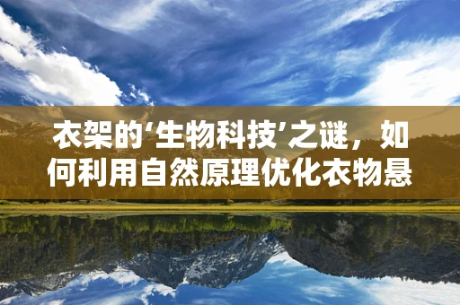 衣架的‘生物科技’之谜，如何利用自然原理优化衣物悬挂？